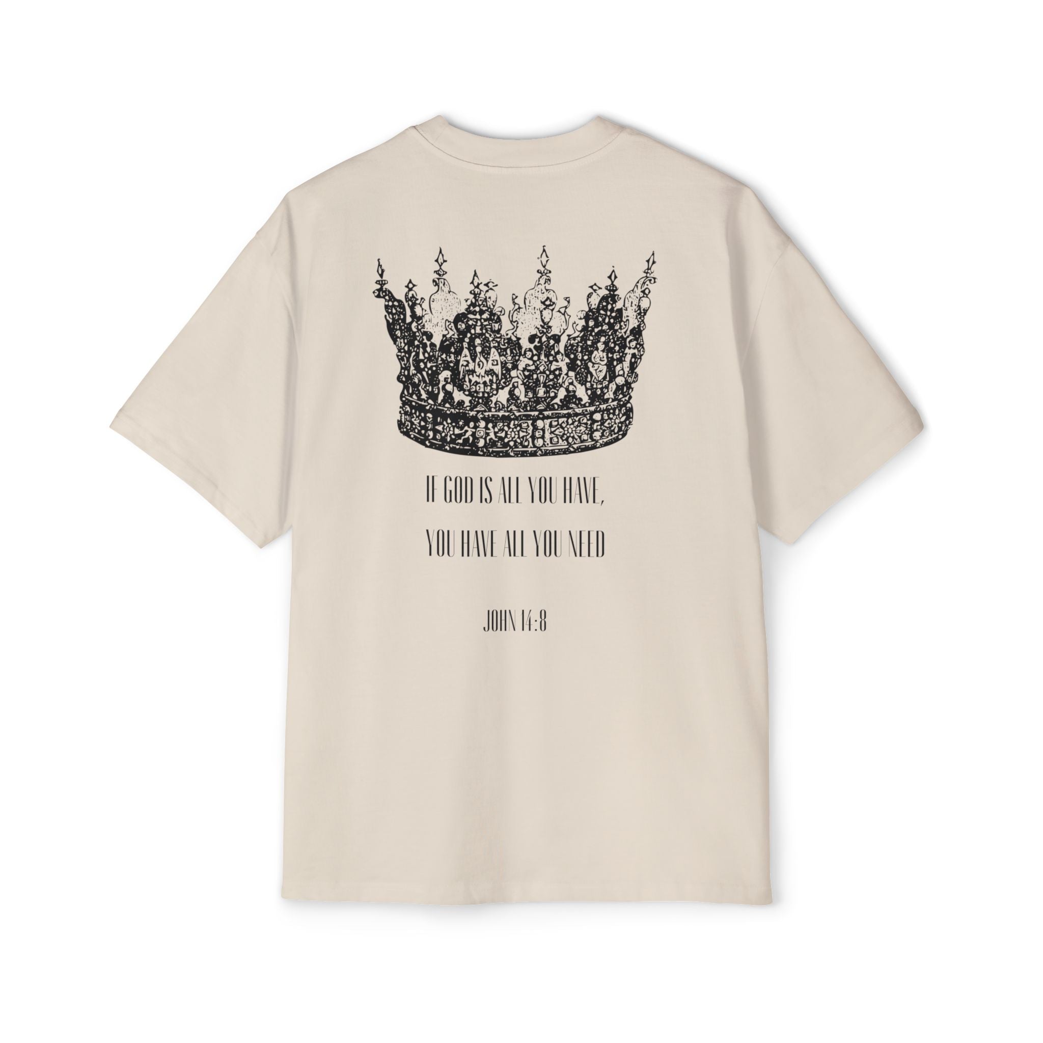 IF GOD IS ALL YOU HAVE, YOU HAVE ALL YOU NEED TEE