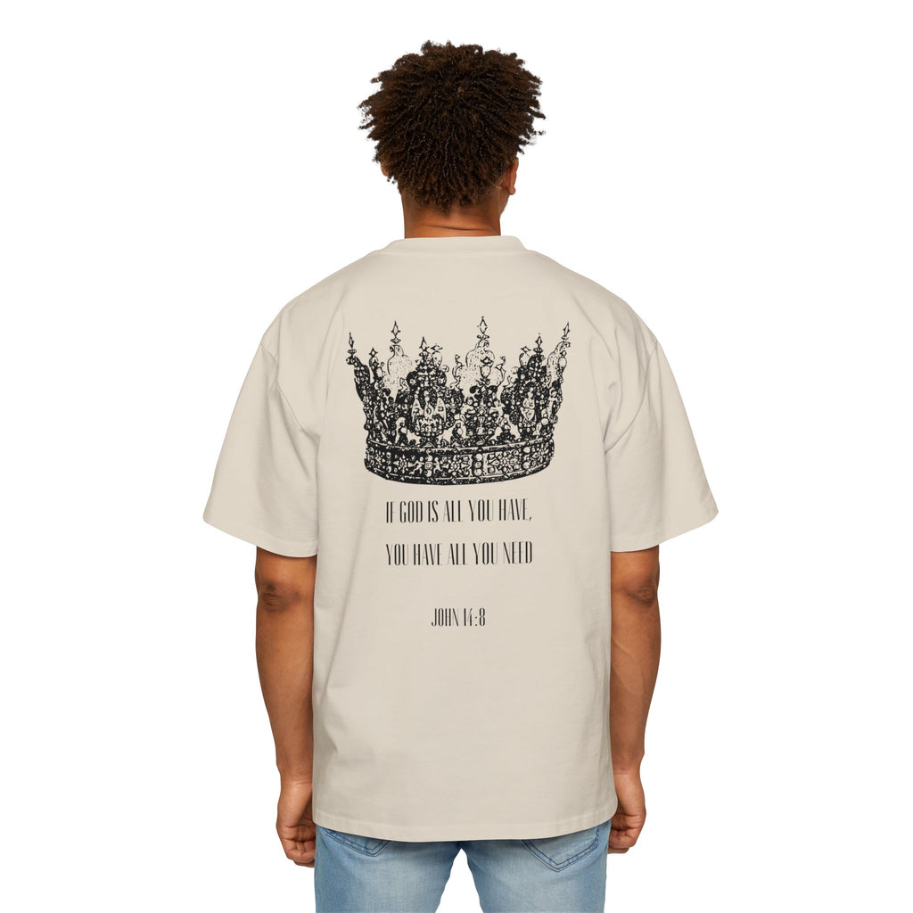 IF GOD IS ALL YOU HAVE, YOU HAVE ALL YOU NEED TEE