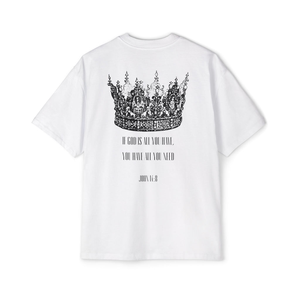 IF GOD IS ALL YOU HAVE, YOU HAVE ALL YOU NEED TEE