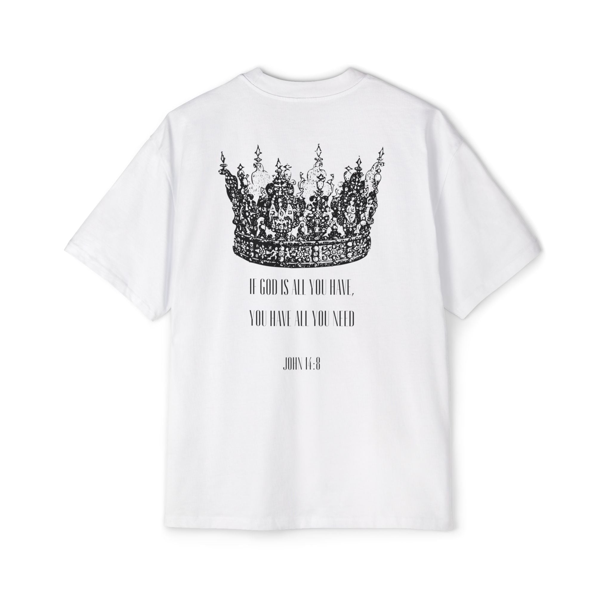 IF GOD IS ALL YOU HAVE, YOU HAVE ALL YOU NEED TEE